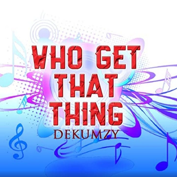 Dekumzy – Who Get That Thing Remix
