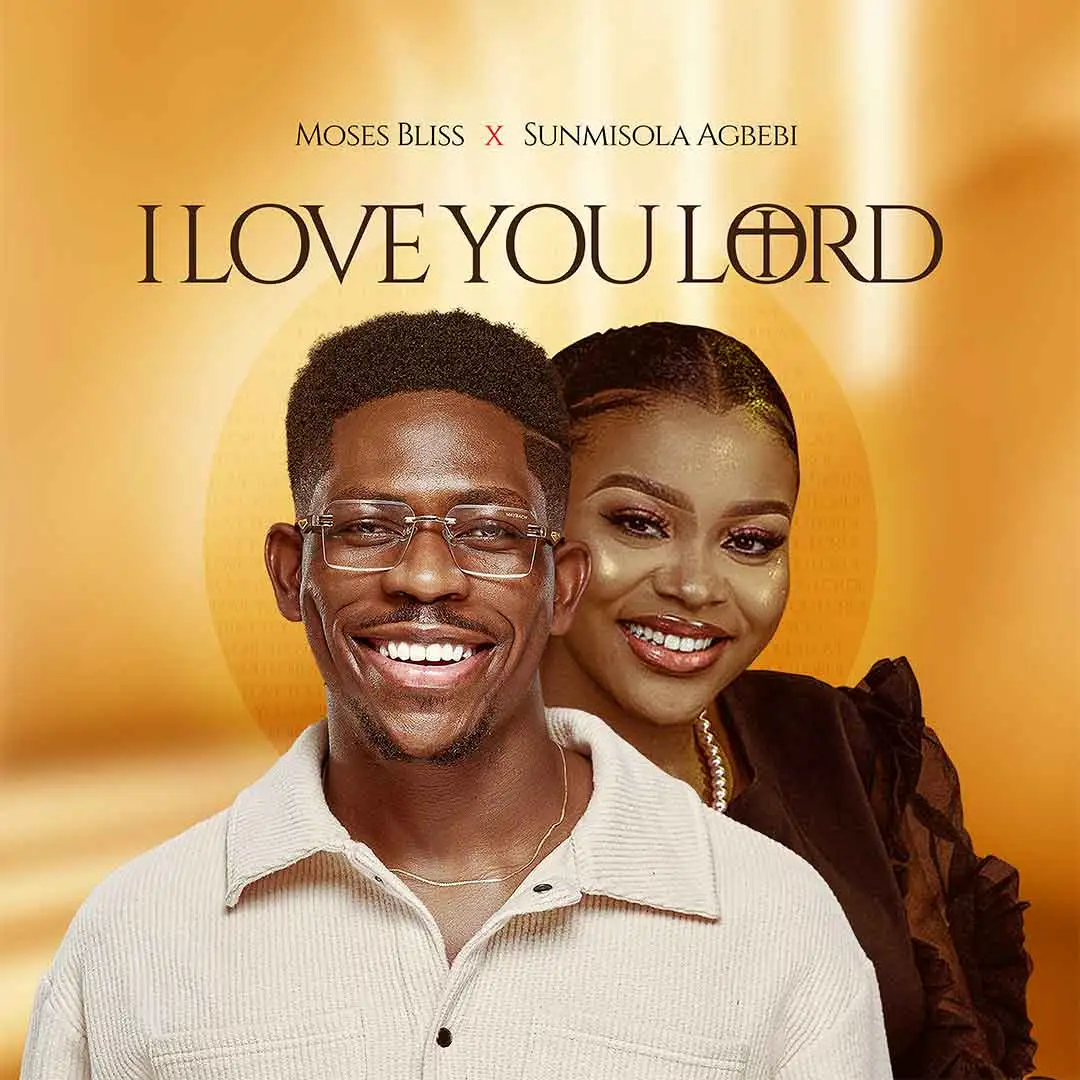 Moses Bliss I Love You Lord ft Sunmisola Agbebi