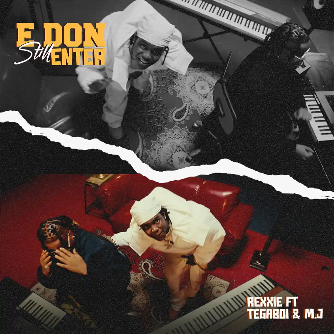 E DON STILL ENTER by Rexxie ft. Tega boi dc, M.J
